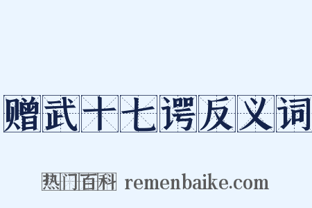 赠武十七谔反义词是什么意思的图片